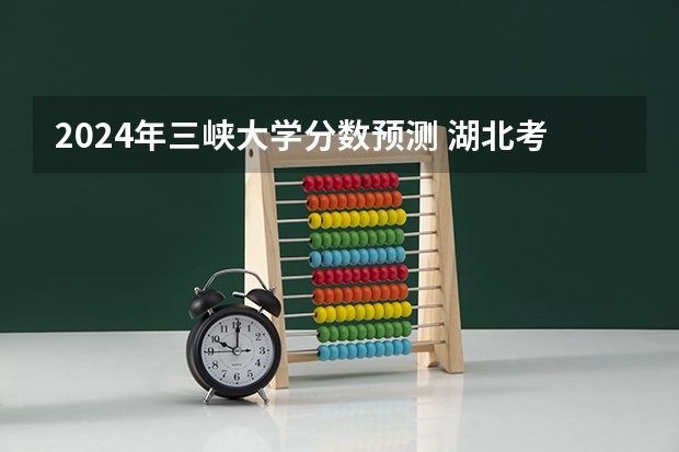2024年三峡大学分数预测 湖北考生.今年329分，报三峡大学科技学院是不是很悬啊