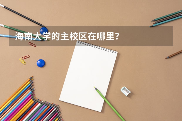 海南大学的主校区在哪里？