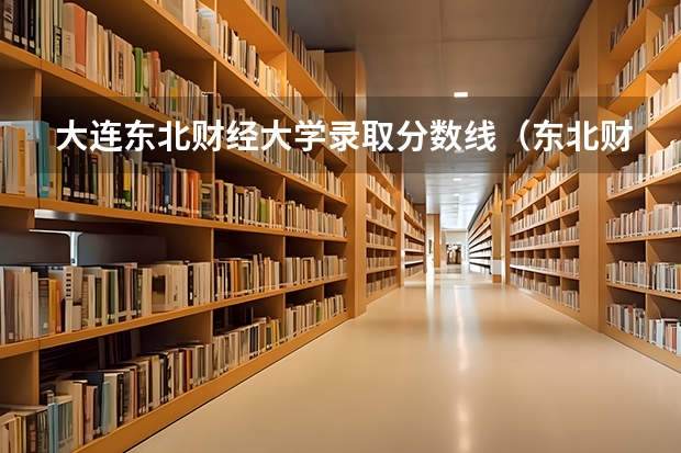 大连东北财经大学录取分数线（东北财经大学税务专硕分数线）