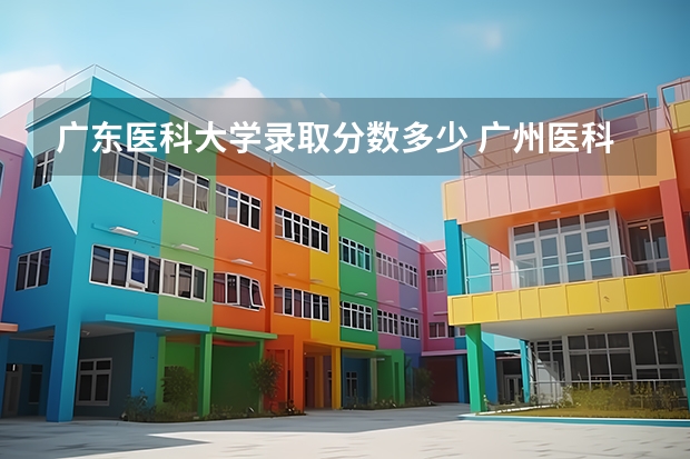 广东医科大学录取分数多少 广州医科大学春季高考录取分数线