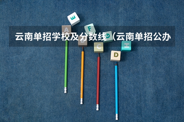 云南单招学校及分数线（云南单招公办学校分数线）