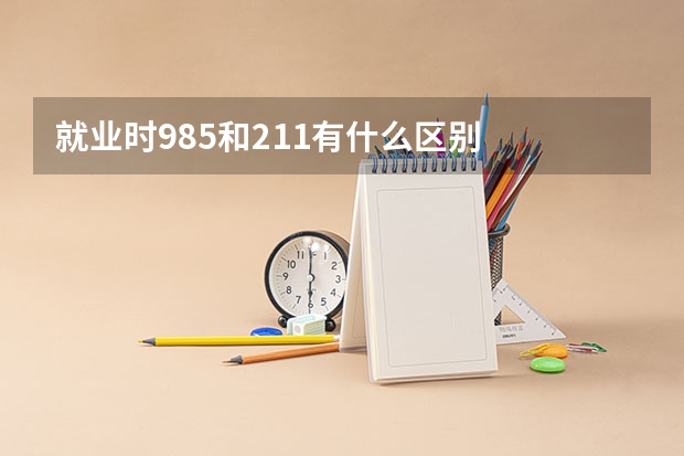 就业时985和211有什么区别