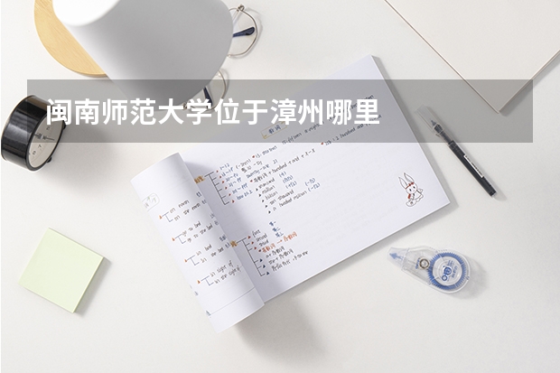 闽南师范大学位于漳州哪里