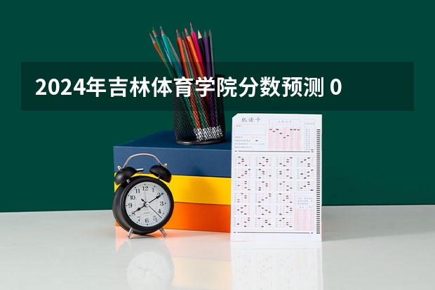 2024年吉林体育学院分数预测 08年的分数线
