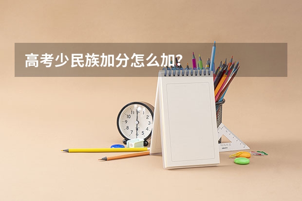 高考少民族加分怎么加？