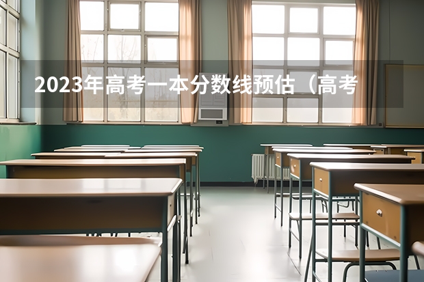 2023年高考一本分数线预估（高考分数线2023一本,二本,专科预估）