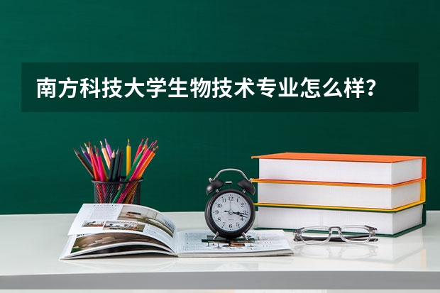 南方科技大学生物技术专业怎么样？