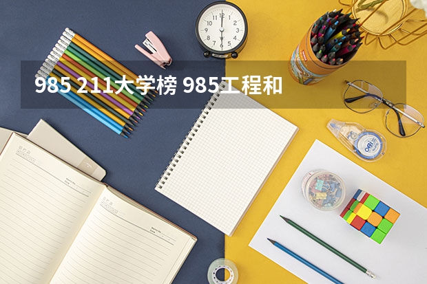 985 211大学榜 985工程和211工程的大学排名顺序是怎样的？