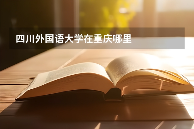 四川外国语大学在重庆哪里