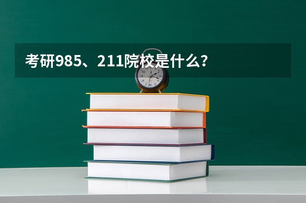 考研985、211院校是什么?