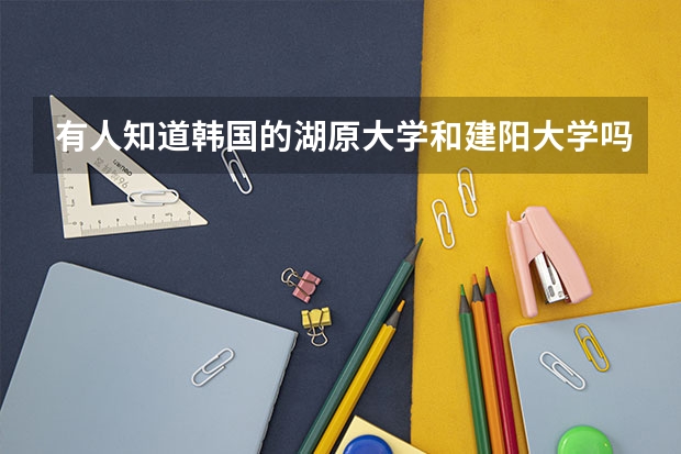 有人知道韩国的湖原大学和建阳大学吗