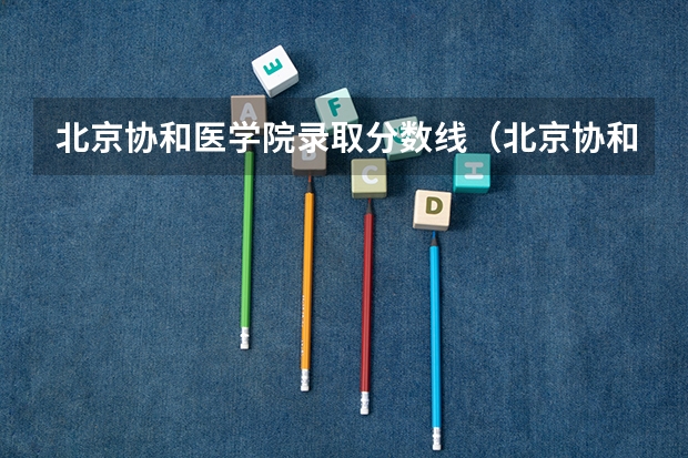 北京协和医学院录取分数线（北京协和录取分）
