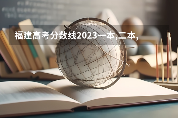 福建高考分数线2023一本,二本,专科分数线（福建一本分数线2023）