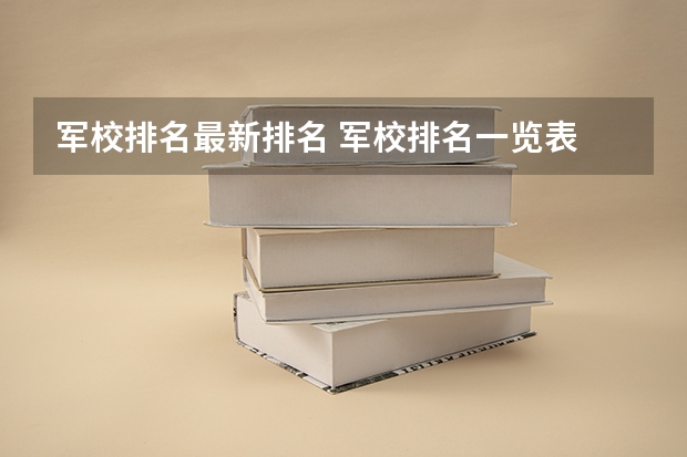 军校排名最新排名 军校排名一览表