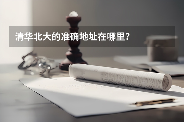 清华北大的准确地址在哪里？