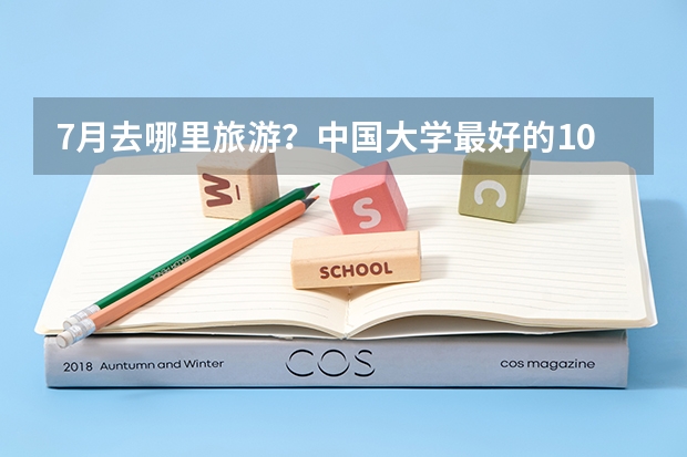 7月去哪里旅游？中国大学最好的10个城市