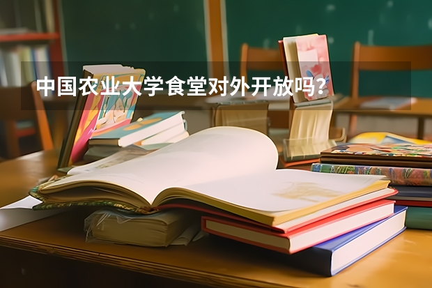 中国农业大学食堂对外开放吗？