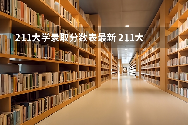 211大学录取分数表最新 211大学名单及录取分数线