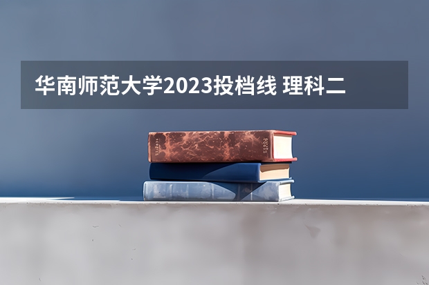 华南师范大学2023投档线 理科二本分数线