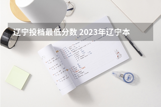 辽宁投档最低分数 2023年辽宁本科批最低投档线