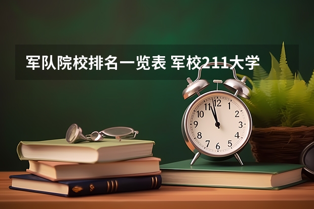 军队院校排名一览表 军校211大学名单排名