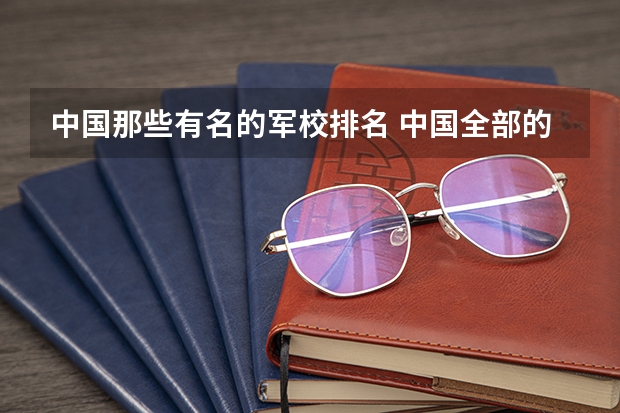 中国那些有名的军校排名 中国全部的军校排名