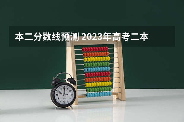 本二分数线预测 2023年高考二本分数线理科
