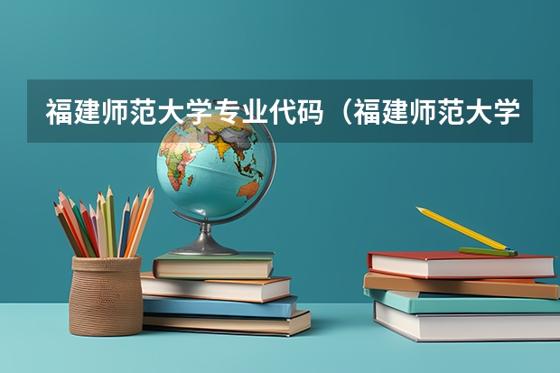福建师范大学专业代码（福建师范大学专业排名）