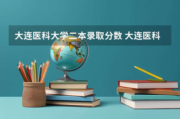 大连医科大学二本录取分数 大连医科大学中山学院录取分数线