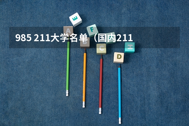 985 211大学名单（国内211和985大学名单，要全部）