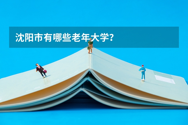 沈阳市有哪些老年大学？