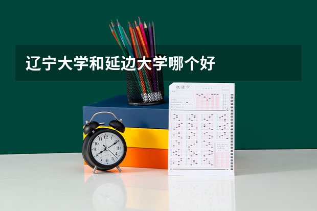 辽宁大学和延边大学哪个好