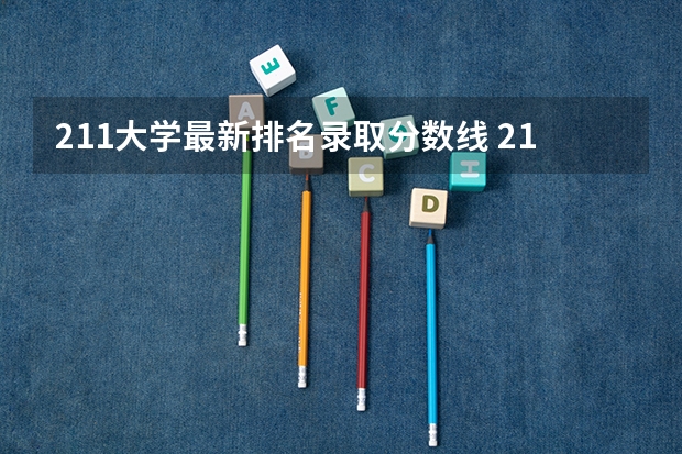 211大学最新排名录取分数线 211大学最低录取分数线