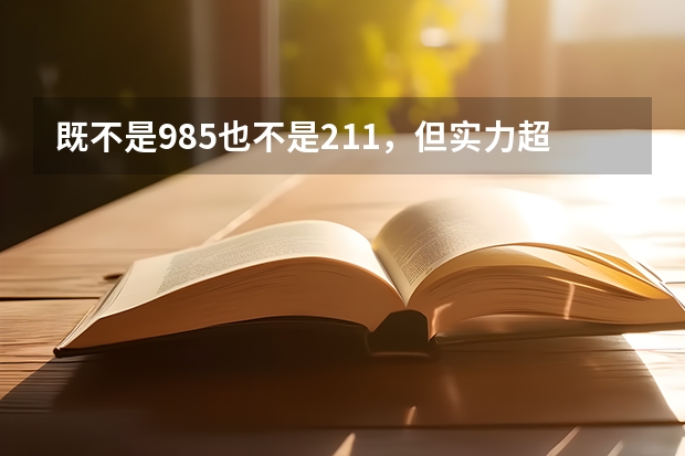 既不是985也不是211，但实力超强的是哪5所大学？（比985和211还更牛的大学）