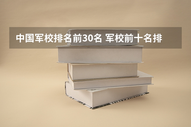 中国军校排名前30名 军校前十名排名