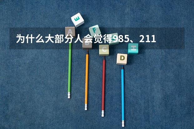 为什么大部分人会觉得985、211院校的学生好?