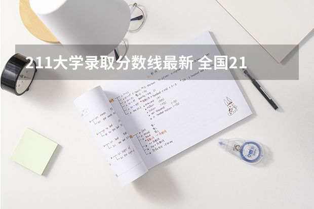 211大学录取分数线最新 全国211大学分数线