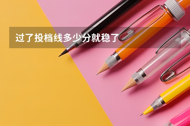 过了投档线多少分就稳了