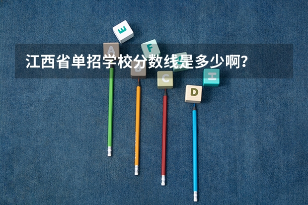 江西省单招学校分数线是多少啊？