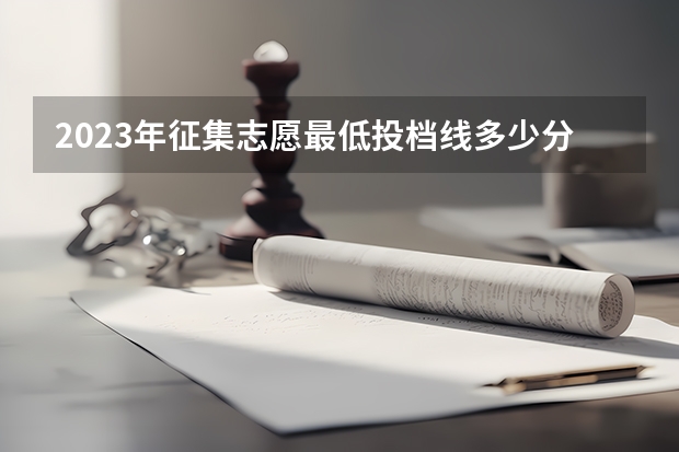 2023年征集志愿最低投档线多少分？