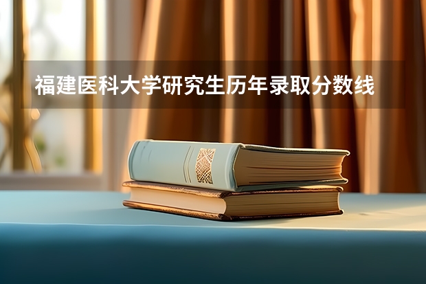 福建医科大学研究生历年录取分数线 福建医科大学临床医学专业的分数线？？