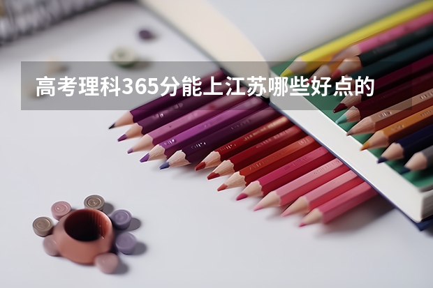 高考理科365分能上江苏哪些好点的大学?