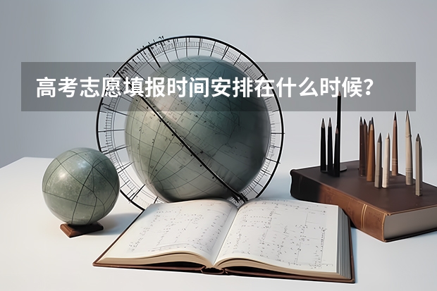 高考志愿填报时间安排在什么时候？