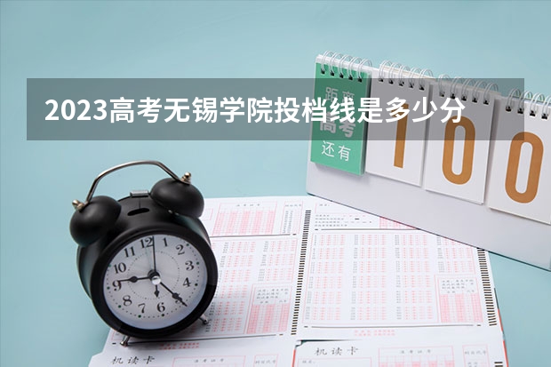 2023高考无锡学院投档线是多少分？