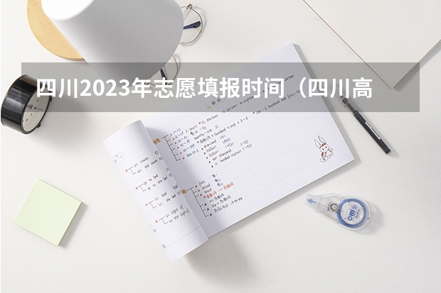 四川2023年志愿填报时间（四川高考填报志愿时间）