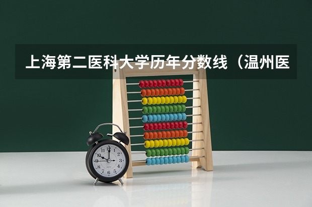 上海第二医科大学历年分数线（温州医科大学录取分数线2023）
