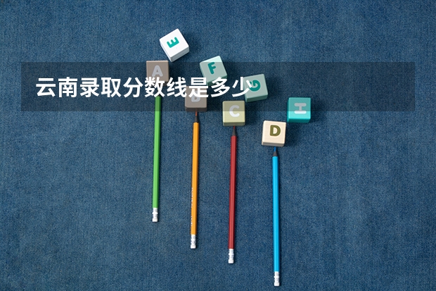 云南录取分数线是多少