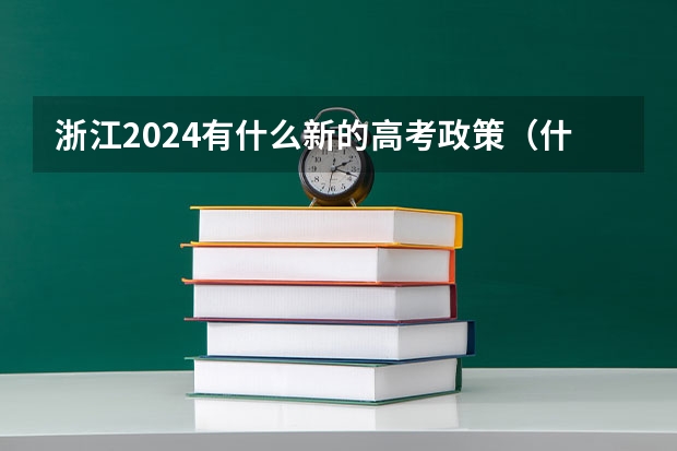 浙江2024有什么新的高考政策（什么时候高考）