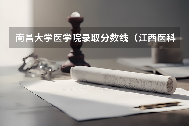 南昌大学医学院录取分数线（江西医科大学临床医学录取分数线）