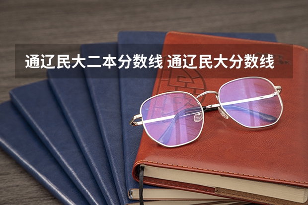 通辽民大二本分数线 通辽民大分数线